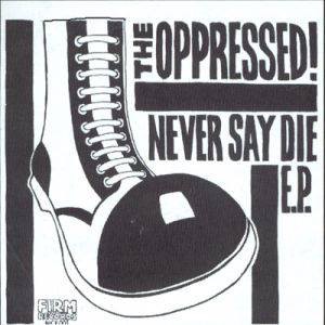 THE OPPRESSED NEVER SAY DIE EP